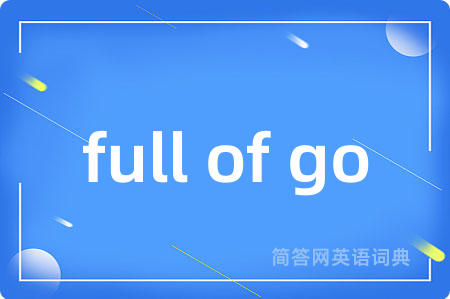 full of go