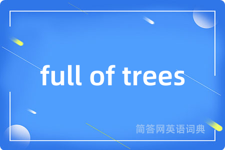 full of trees