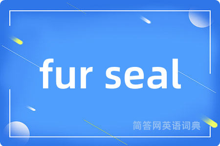 fur seal是什么意思,fur seal的中文翻译 fur seal