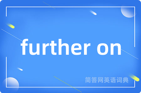further on是什么意思,further on的中文翻译 further on