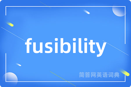 fusibility
