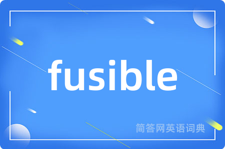 fusible是什么意思,fusible的中文翻译 fusible