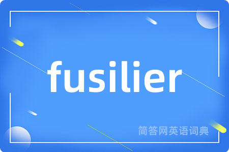 fusilier是什么意思,fusilier的中文翻译 fusilier