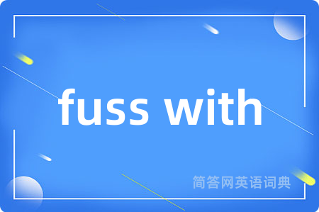fuss with