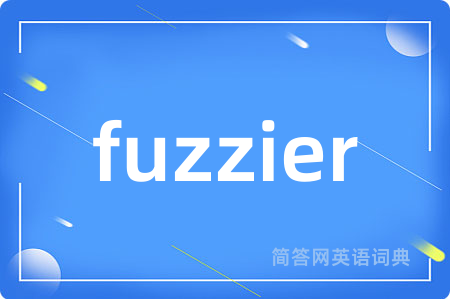 fuzzier是什么意思,fuzzier的中文翻译 fuzzier