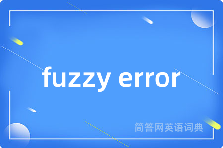 fuzzy error是什么意思,fuzzy error的中文翻译 fuzzy error