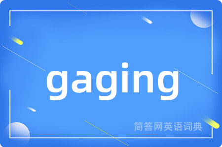 gaging是什么意思,gaging的中文翻译 gaging