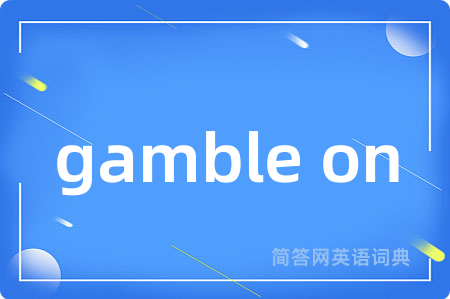 gamble on是什么意思,gamble on的中文翻译 gamble on