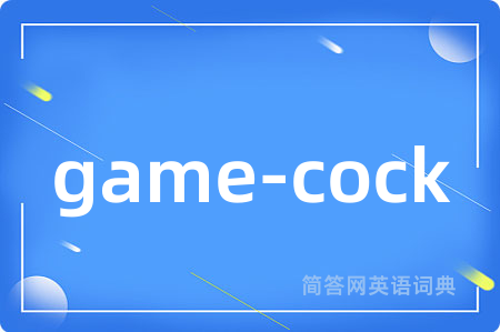 game-cock是什么意思,game-cock的中文翻译 game-cock