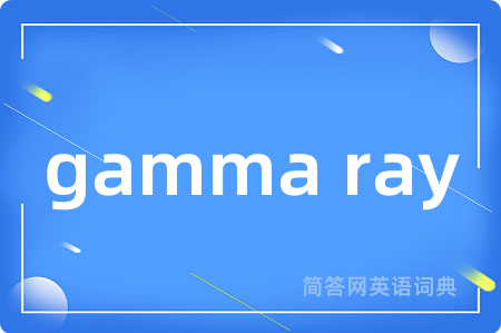 gamma ray是什么意思,gamma ray的中文翻译 gamma ray
