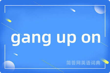 gang up on