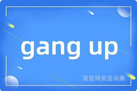 gang up是什么意思,gang up的中文翻译 gang up