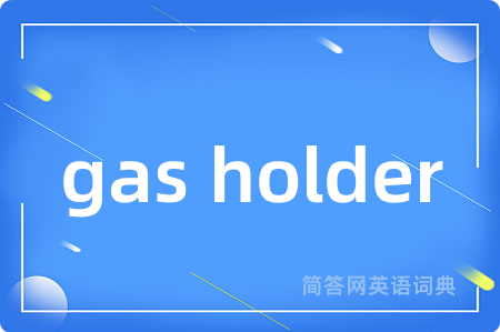 gas holder是什么意思,gas holder的中文翻译 gas holder