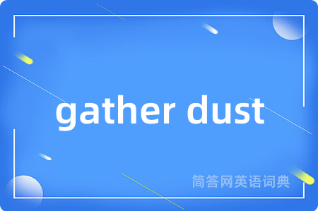 gather dust
