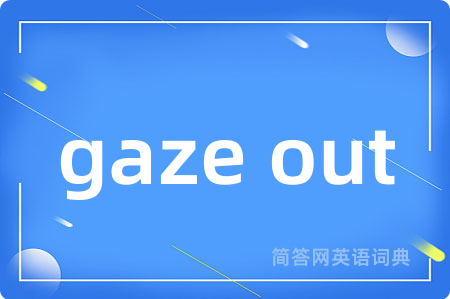 gaze out是什么意思,gaze out的中文翻译 gaze out