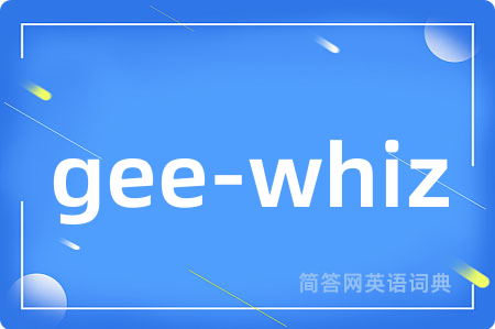gee-whiz是什么意思,gee-whiz的中文翻译 gee-whiz