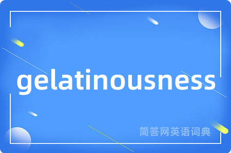 gelatinousness