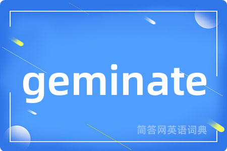 geminate是什么意思,geminate的中文翻译 geminate
