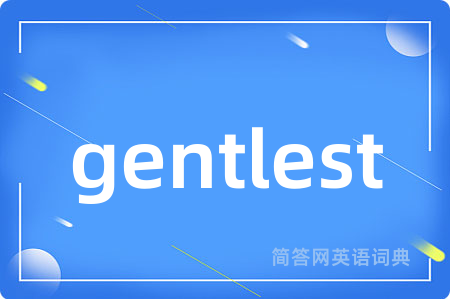 gentlest是什么意思,gentlest的中文翻译 gentlest