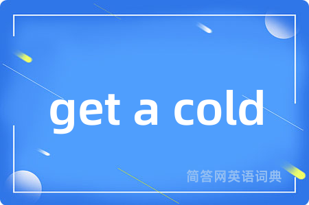 get a cold