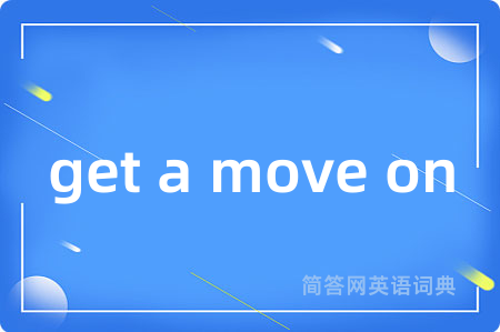 get a move on是什么意思,get a move on的中文翻译 get a move on