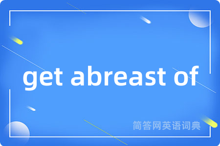get abreast of