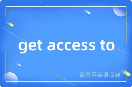 get access to是什么意思,get access to的中文翻译 get access to
