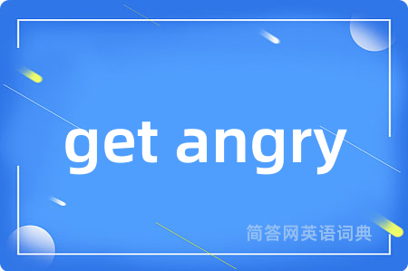 get angry