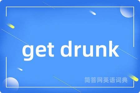 get drunk