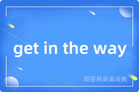 get in the way