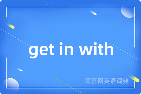get in with是什么意思,get in with的中文翻译 get in with