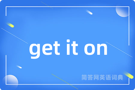 get it on