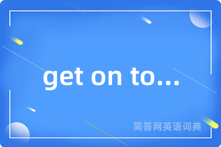get on to...
