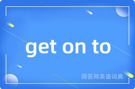 get on to