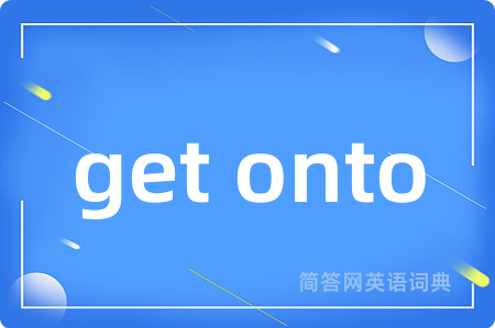 get onto