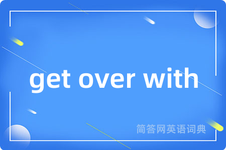 get over with是什么意思,get over with的中文翻译 get over with
