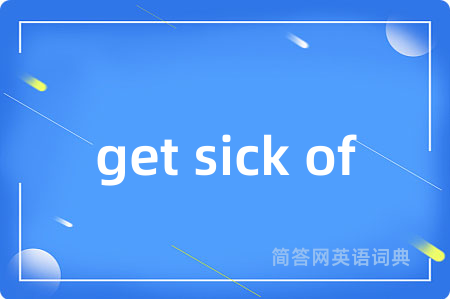 get sick of