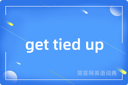 get tied up