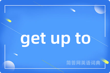 get up to