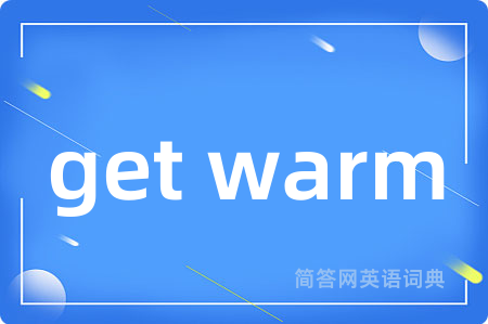 get warm