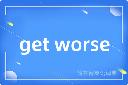get worse