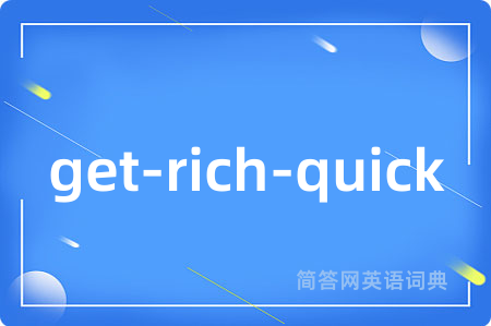 get-rich-quick是什么意思,get-rich-quick的中文翻译 get-rich-quick