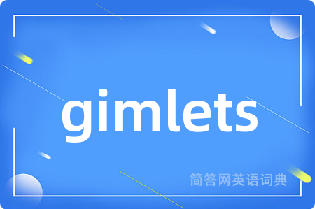 gimlets