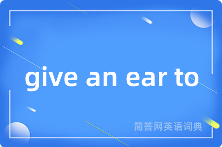 give an ear to