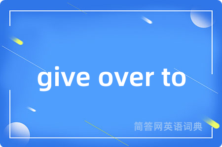 give over to