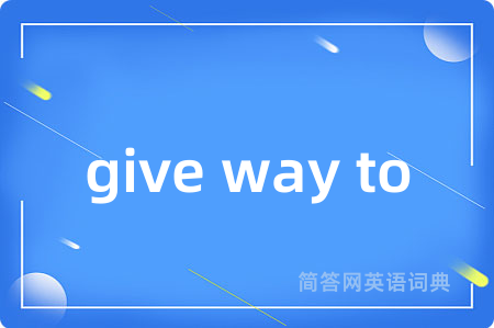 give way to是什么意思,give way to的中文翻译 give way to