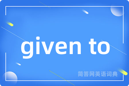 given to