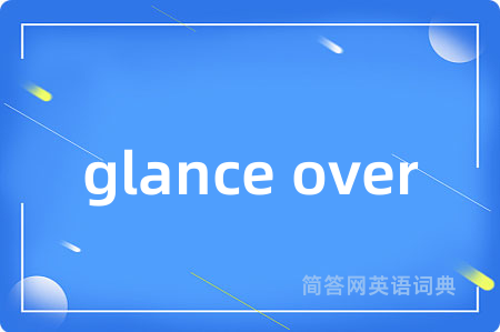 glance over是什么意思,glance over的中文翻译 glance over