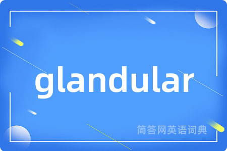 glandular是什么意思,glandular的中文翻译 glandular