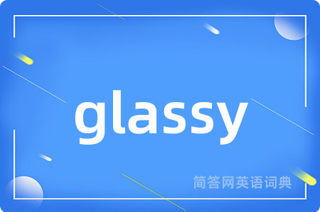 glassy是什么意思,glassy的中文翻译 glassy